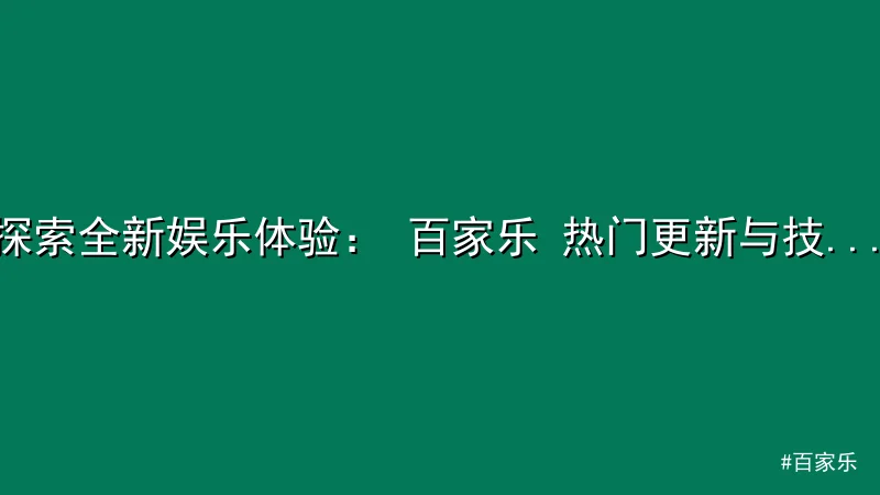 探索全新娱乐体验： 百家乐 热门更新与技巧分享
