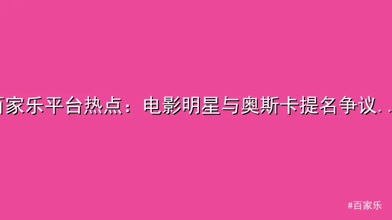 百家乐平台热点：电影明星与奥斯卡提名争议解析