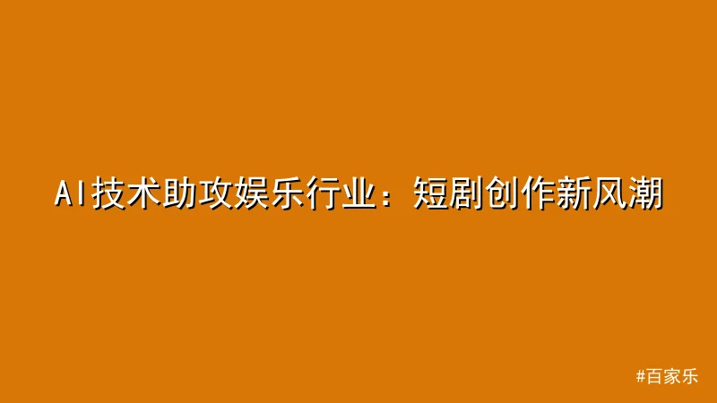 百家乐 - AI技术助攻娱乐行业：短剧创作新风潮 配图1